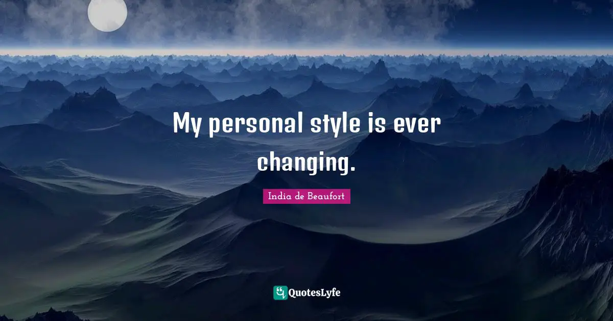 My personal style is ever changing.