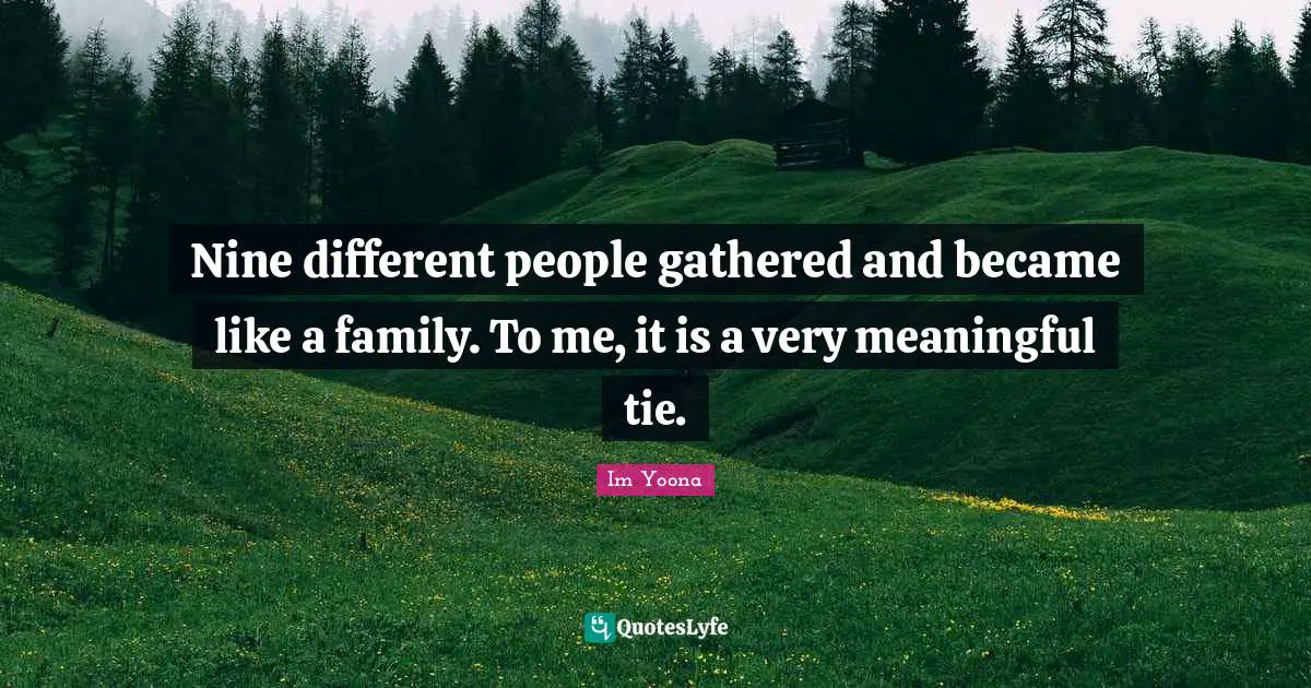 Ties Quotes: "Nine different people gathered and became like a family. To me, it is a very meaningful tie."