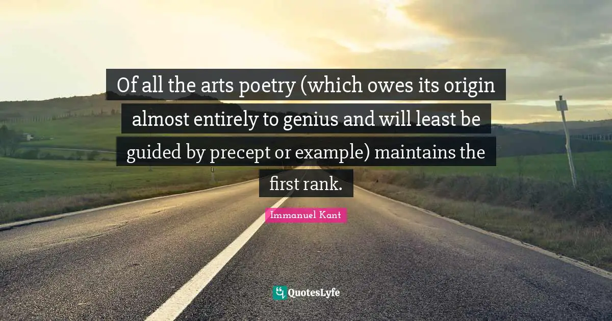 Of all the arts poetry (which owes its origin almost entirely to genius and will least be guided by precept or example) maintains the first rank.