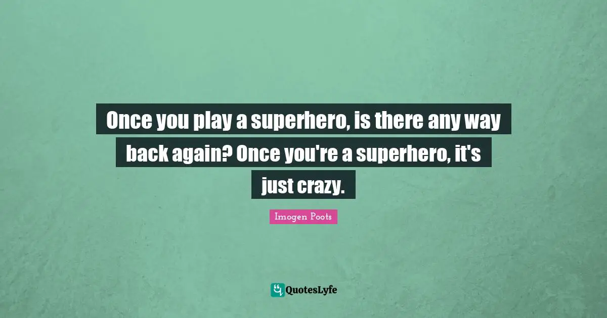 Once you play a superhero, is there any way back again? Once you're a superhero, it's just crazy.