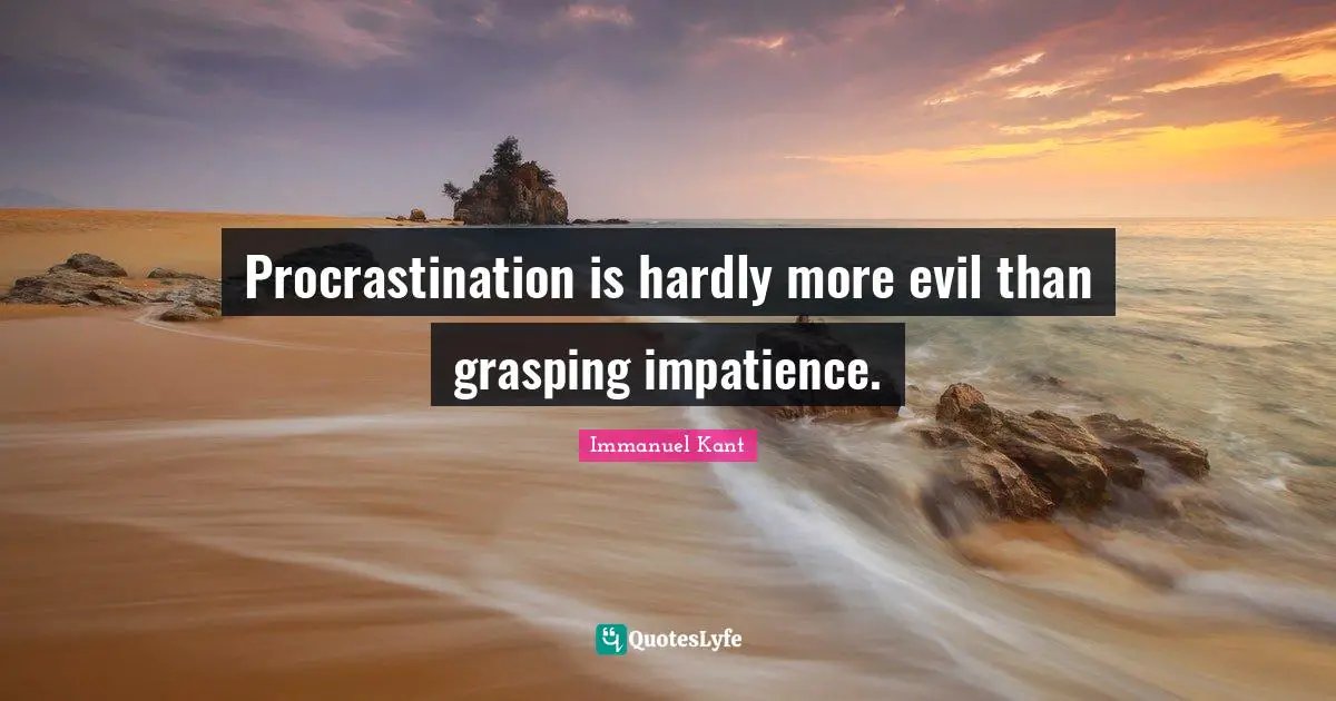 Grasping Quotes: "Procrastination is hardly more evil than grasping impatience."