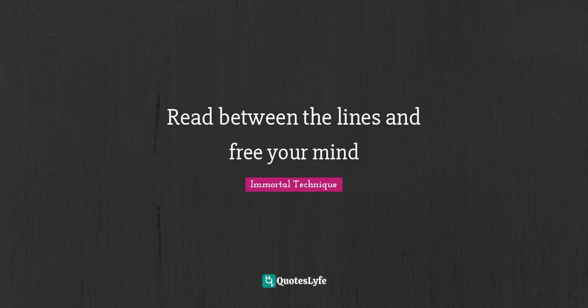 Immortal Technique Quotes: "Read between the lines and free your mind"
