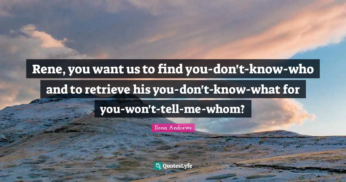 Rene, you want us to find you-don't-know-who and to retrieve his you-don't-know-what for you-won't-tell-me-whom?