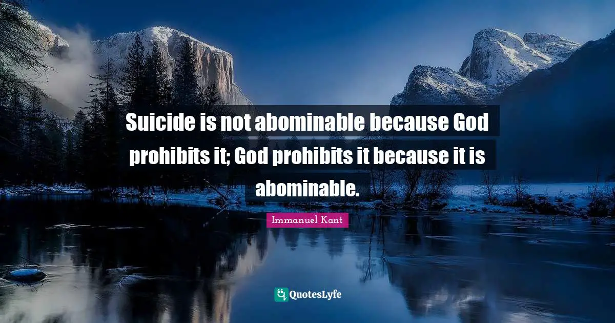 Suicidal Quotes: "Suicide is not abominable because God prohibits it; God prohibits it because it is abominable."