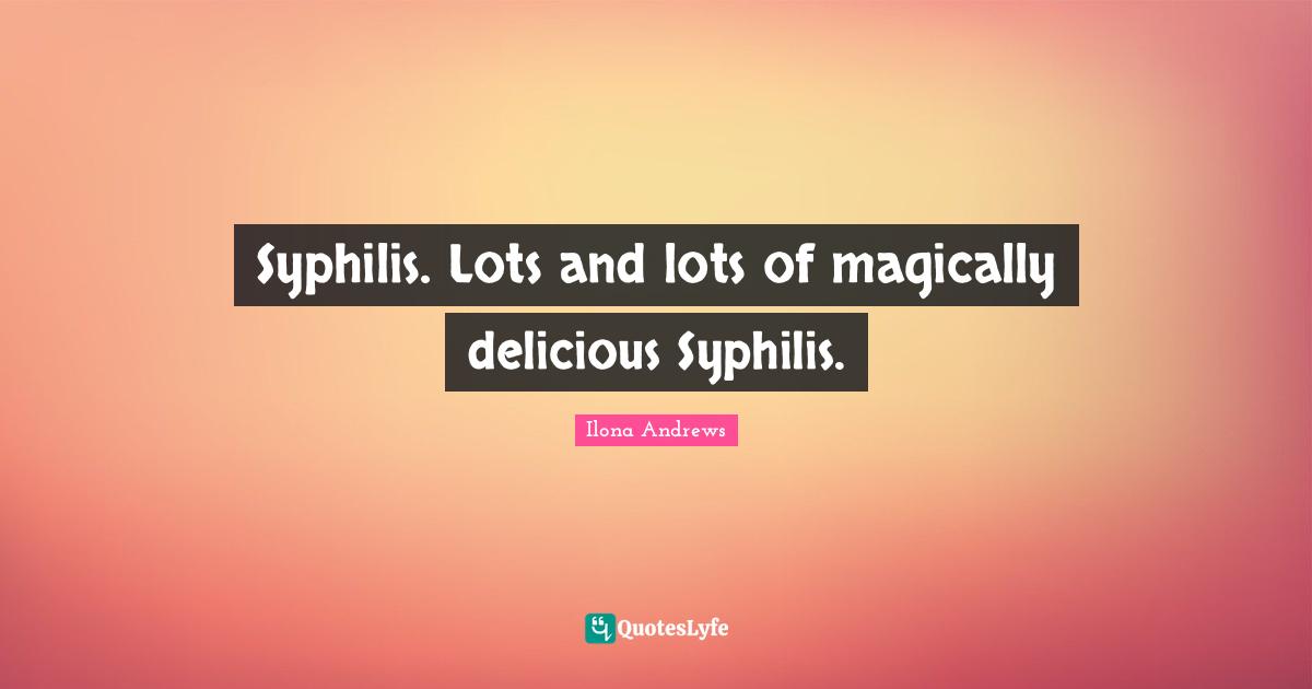 Syphilis. Lots and lots of magically delicious Syphilis.