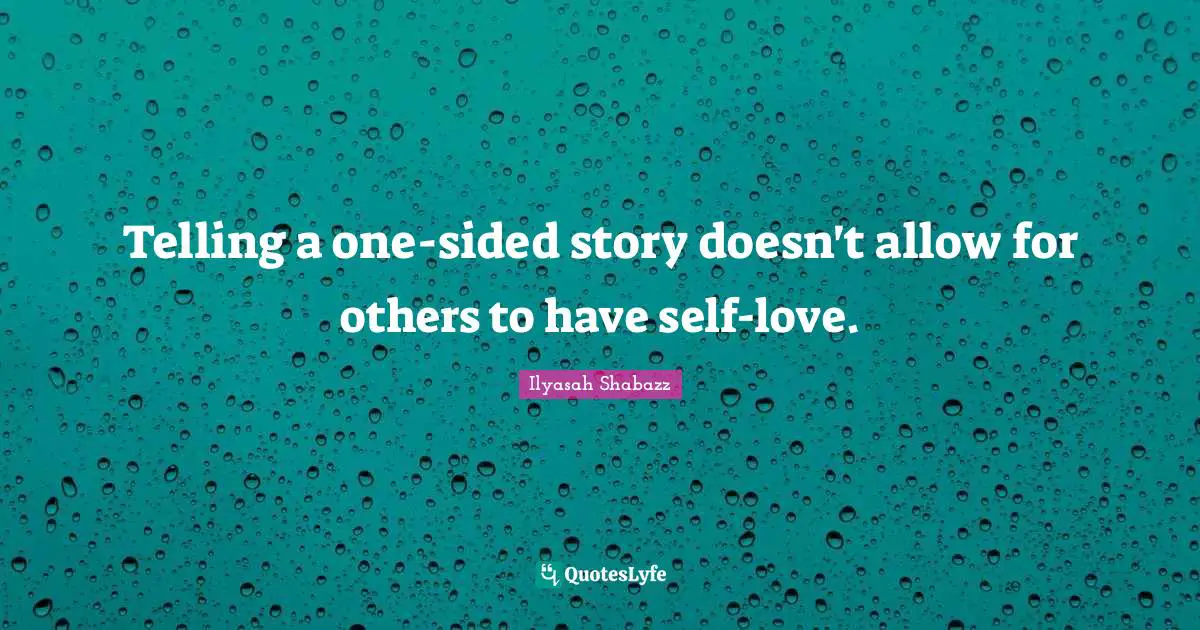 Self Love Quotes: "Telling a one-sided story doesn't allow for others to have self-love."