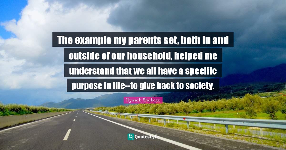 The example my parents set, both in and outside of our household, help... Quote by Ilyasah