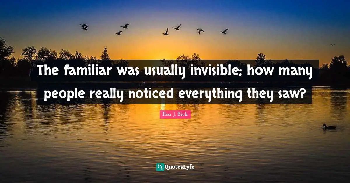 The familiar was usually invisible; how many people really noticed everything they saw?