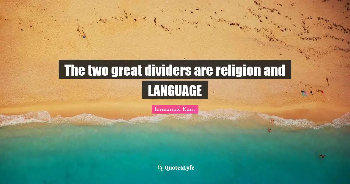 Immanuel Kant Quotes: "The two great dividers are religion and LANGUAGE"