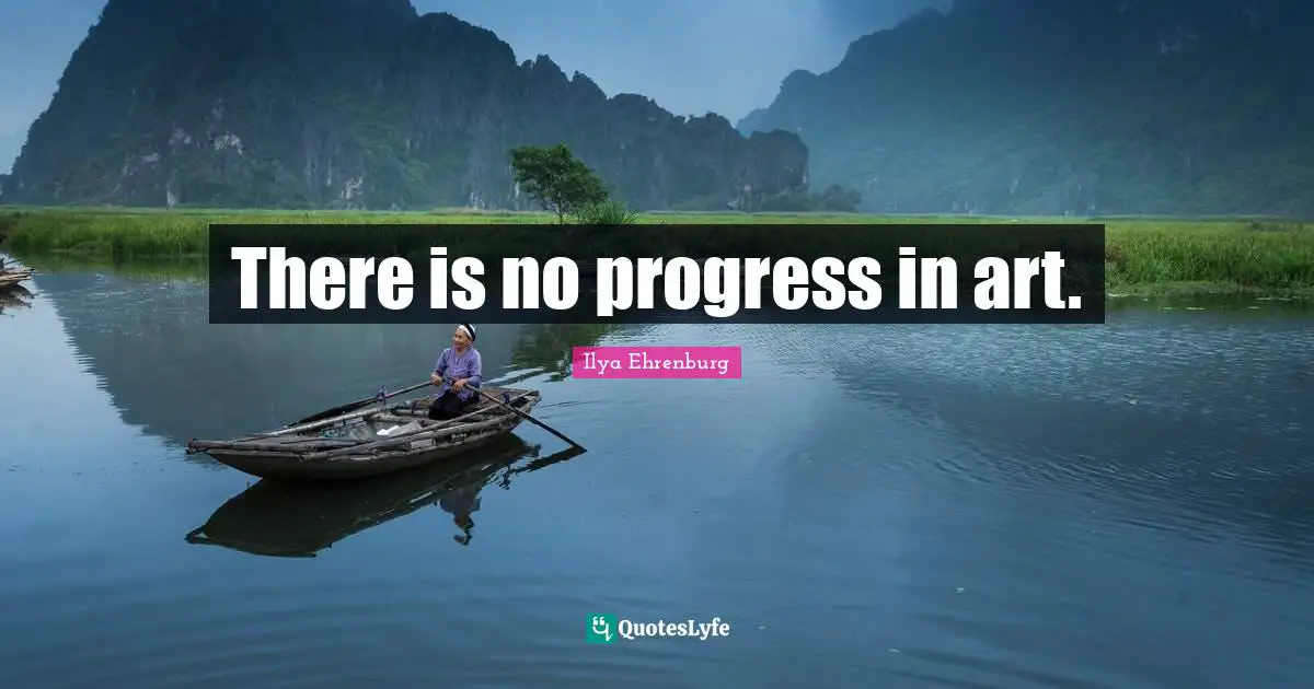 Ilya Ehrenburg Quotes: "There is no progress in art."