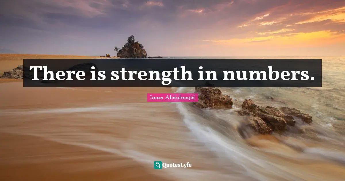 There is strength in numbers.