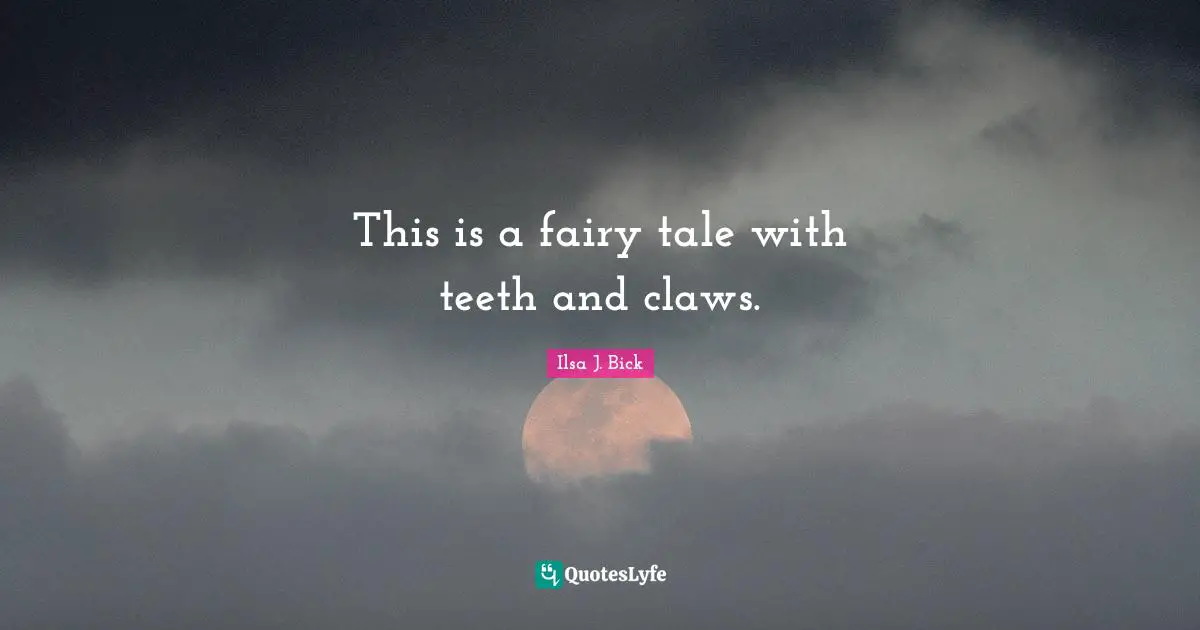 Claws Quotes: "This is a fairy tale with teeth and claws."