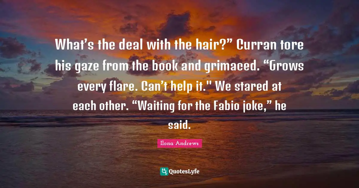 What’s the deal with the hair?” Curran tore his gaze from the book and grimaced. “Grows every flare. Can’t help it." We stared at each other. “Waiting for the Fabio joke,” he said.