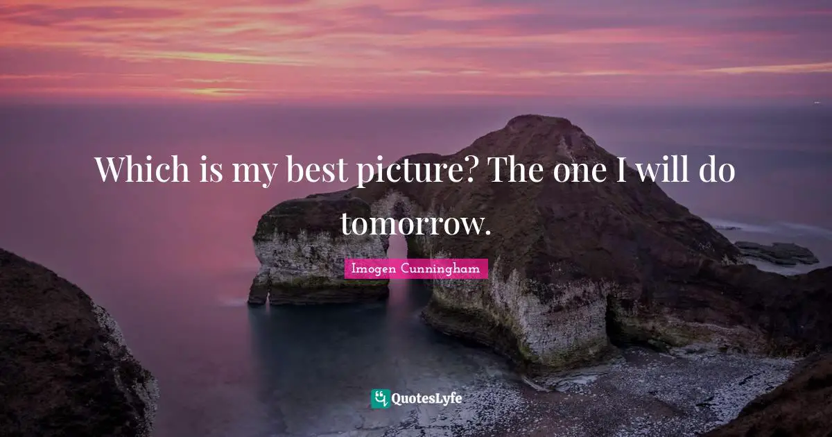Which is my best picture? The one I will do tomorrow.