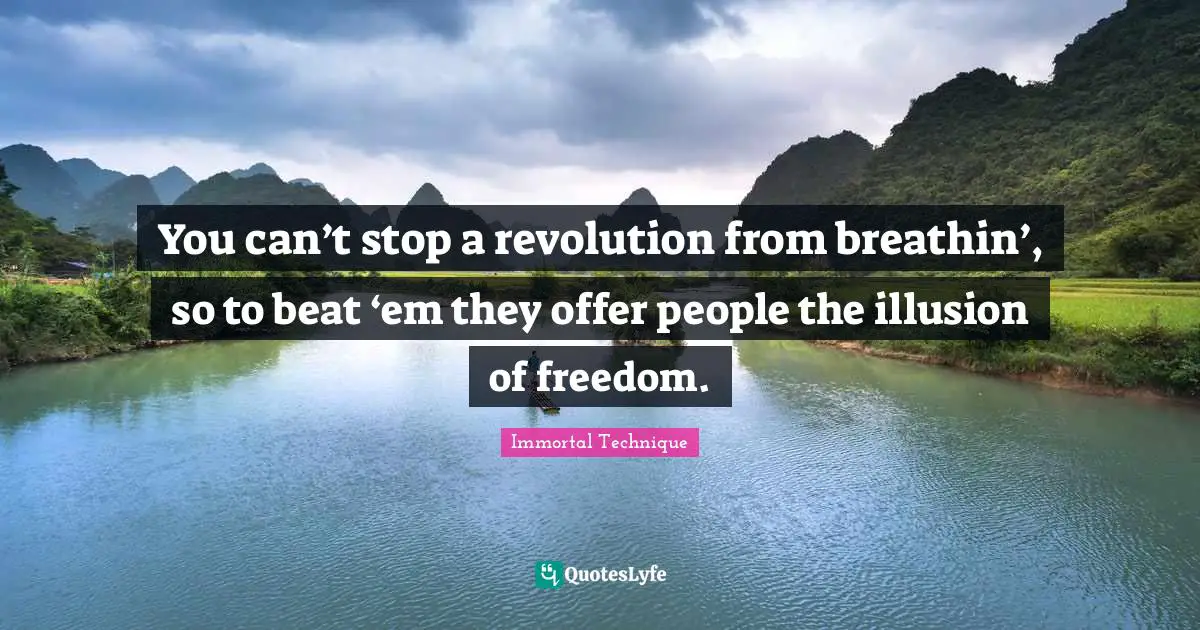 Immortal Technique Quotes: "You can’t stop a revolution from breathin’, so to beat ‘em they offer people the illusion of freedom."