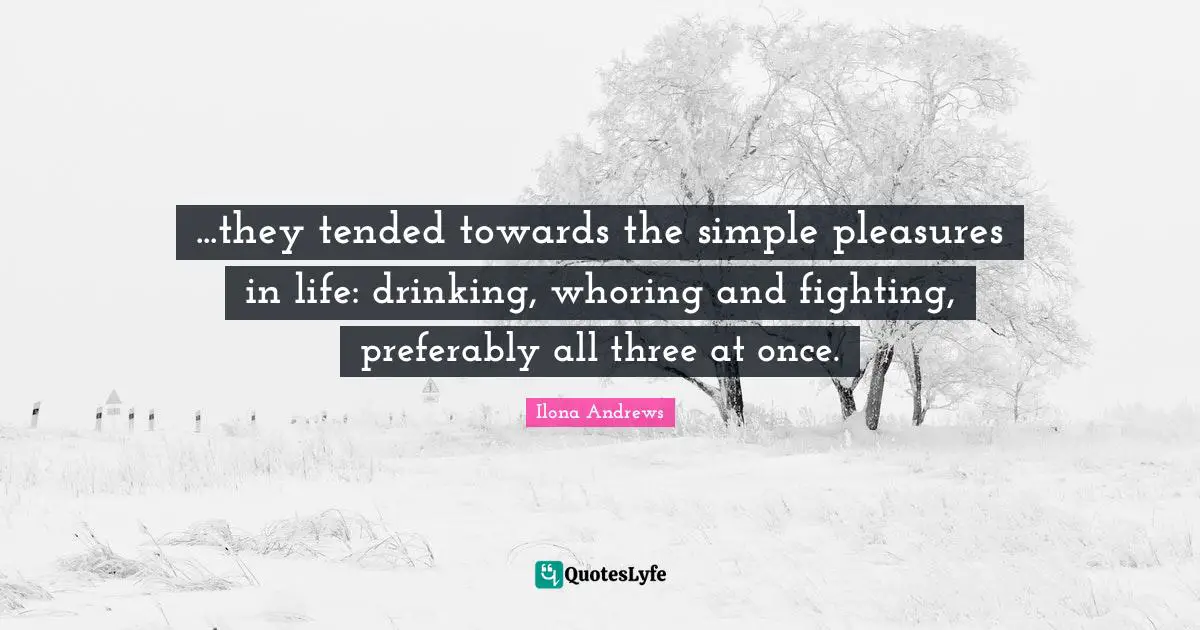 ...they tended towards the simple pleasures in life: drinking, whoring and fighting, preferably all three at once.
