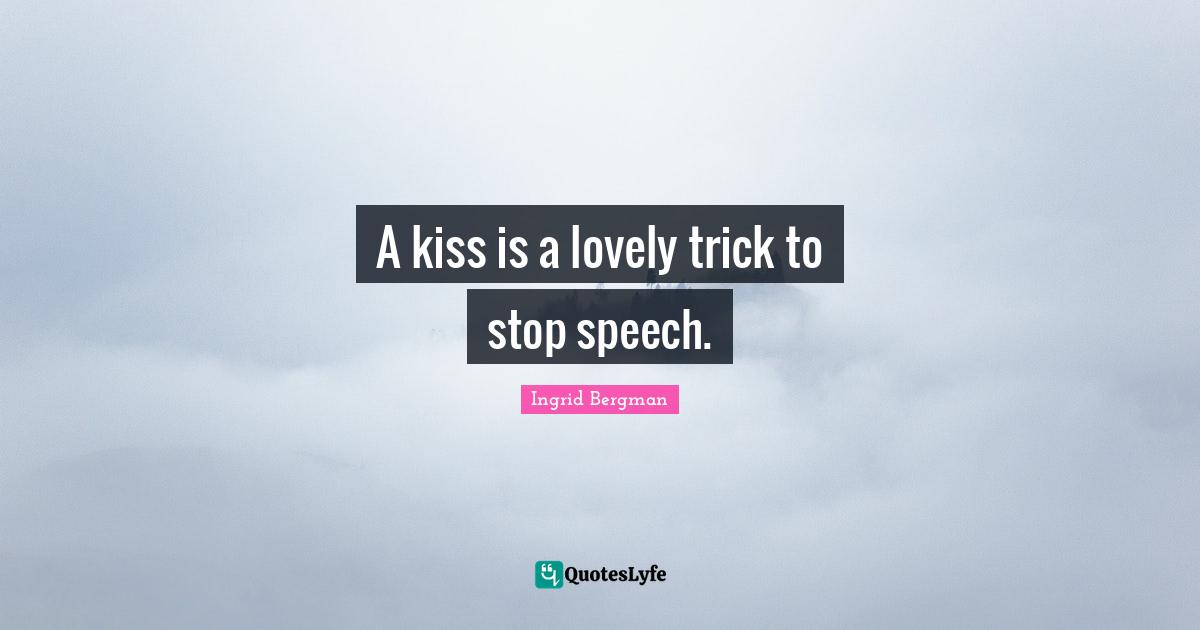 Kissing Quotes: "A kiss is a lovely trick to stop speech."