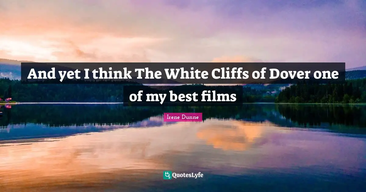 And yet I think The White Cliffs of Dover one of my best films