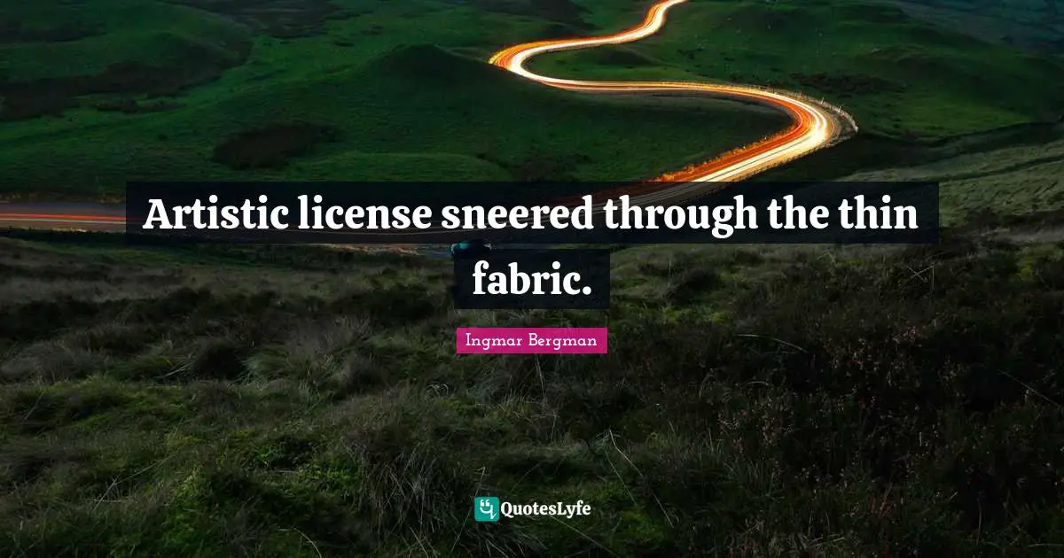 Artistic license sneered through the thin fabric.