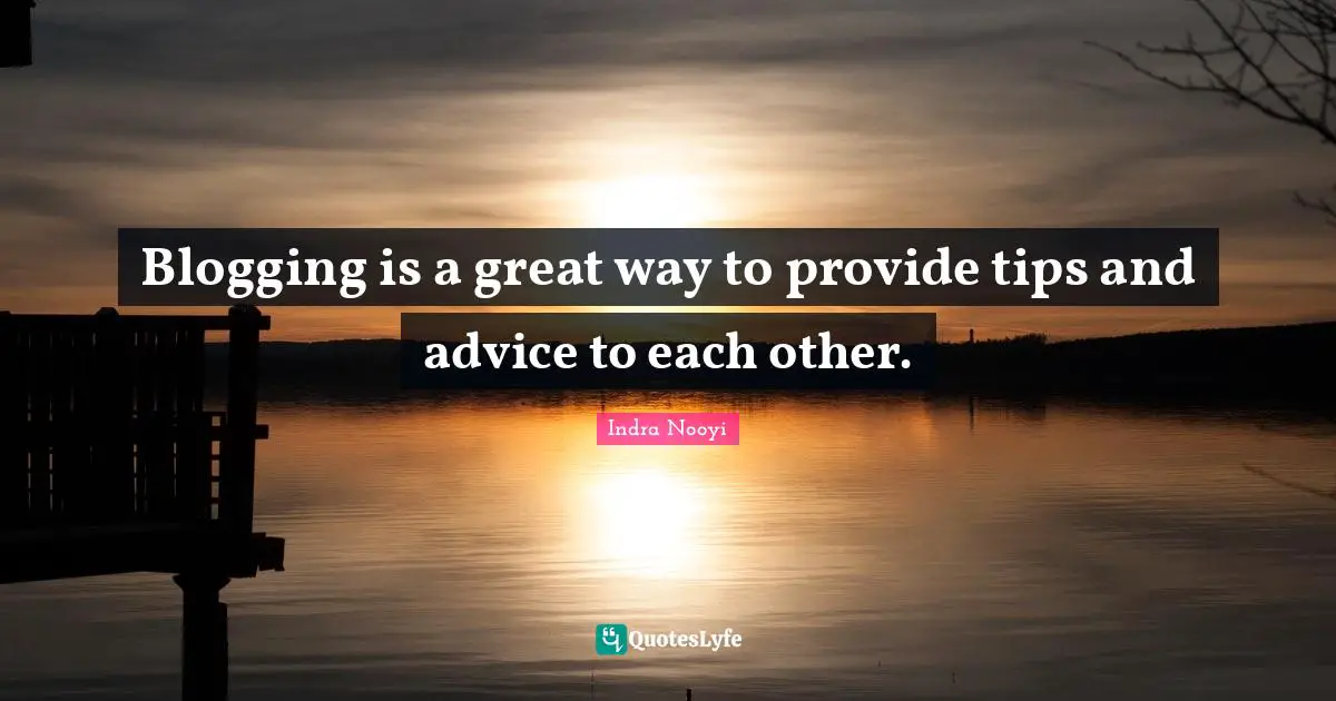 Indra Nooyi Quotes: "Blogging is a great way to provide tips and advice to each other."