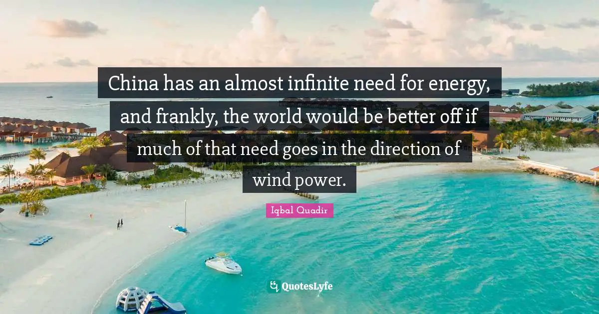 China has an almost infinite need for energy, and frankly, the world would be better off if much of that need goes in the direction of wind power.