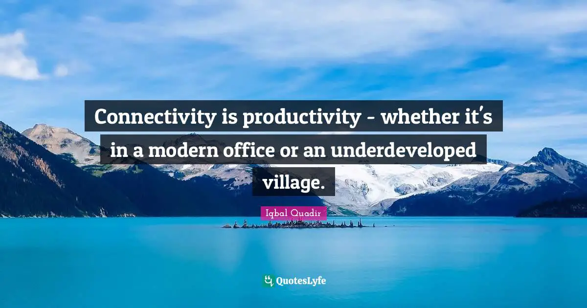 Office Quotes: "Connectivity is productivity - whether it's in a modern office or an underdeveloped village."