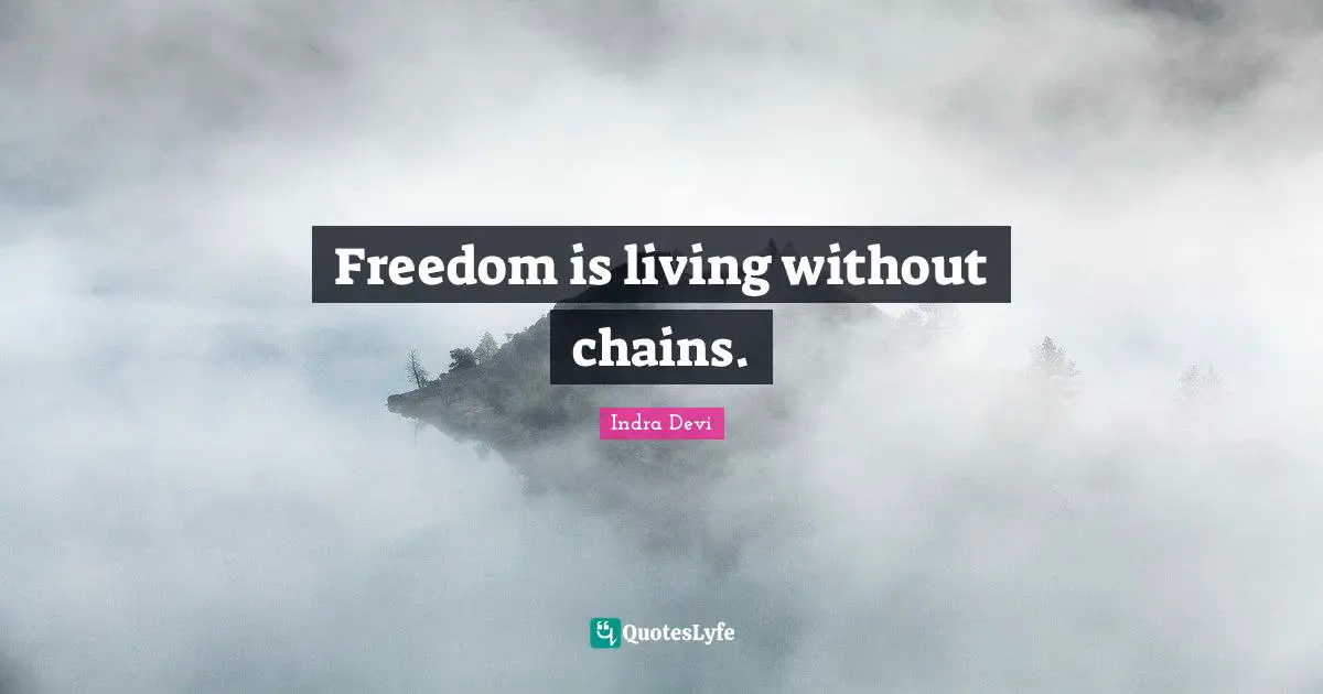 Indra Devi Quotes: "Freedom is living without chains."