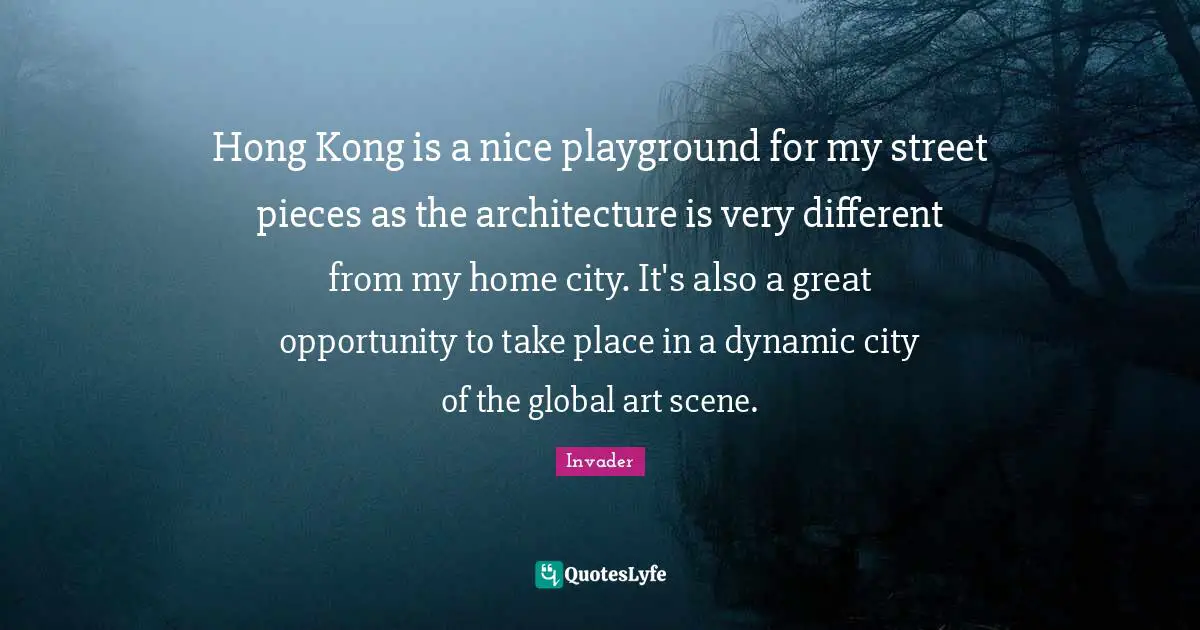Hong Kong Quotes: "Hong Kong is a nice playground for my street pieces as the architecture is very different from my home city. It's also a great opportunity to take place in a dynamic city of the global art scene."