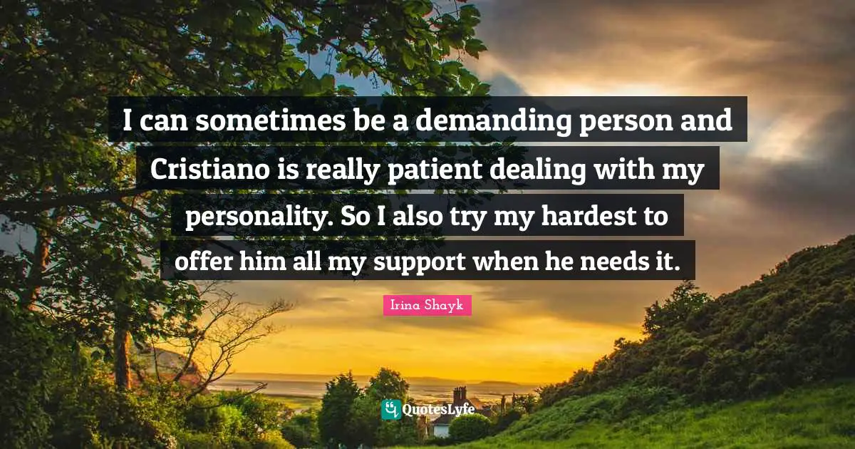 Irina Shayk Quotes: "I can sometimes be a demanding person and Cristiano is really patient dealing with my personality. So I also try my hardest to offer him all my support when he needs it."