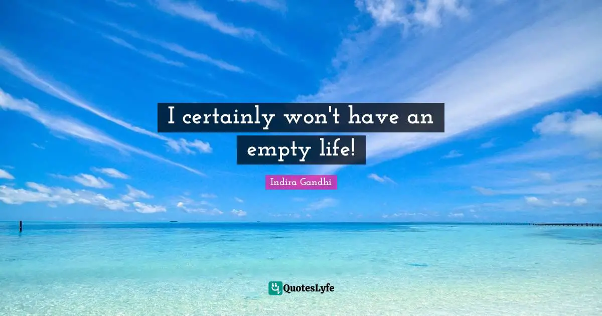 I certainly won't have an empty life!