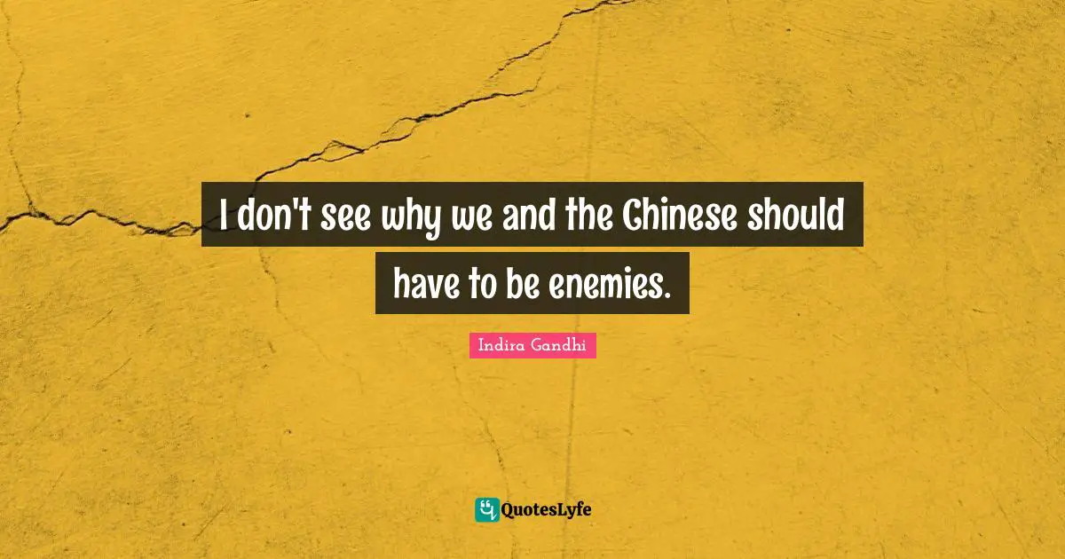 I don't see why we and the Chinese should have to be enemies.