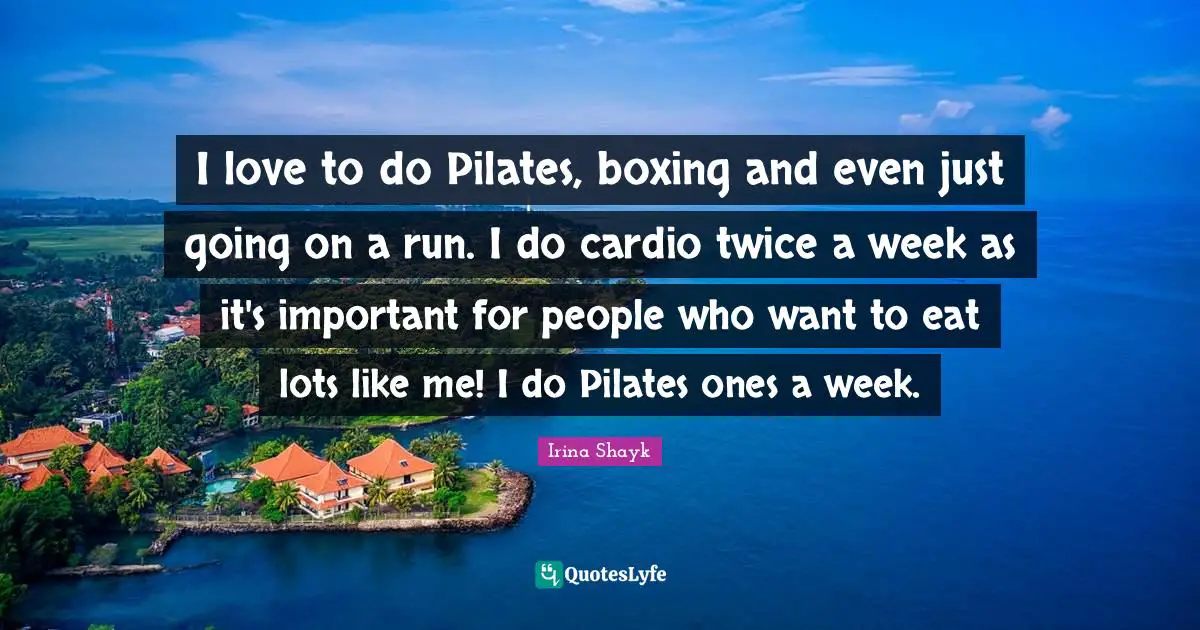 Cardio Quotes: "I love to do Pilates, boxing and even just going on a run. I do cardio twice a week as it's important for people who want to eat lots like me! I do Pilates ones a week."