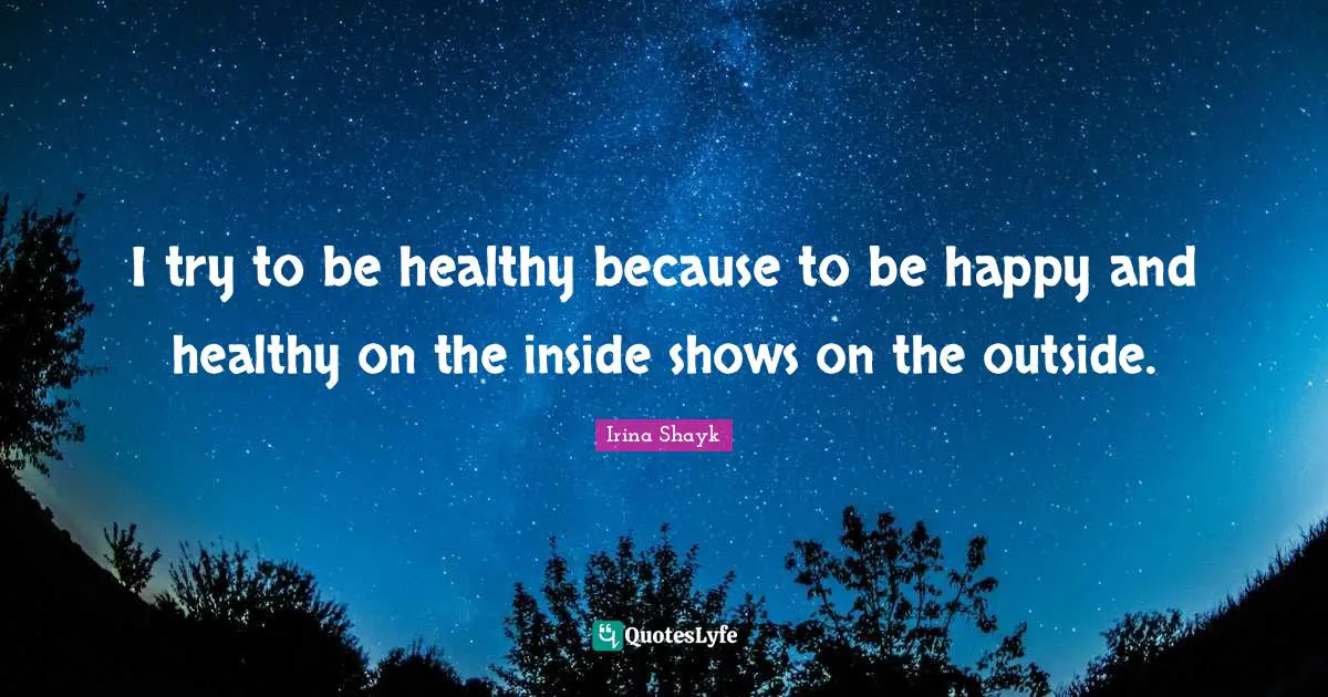 Irina Shayk Quotes: "I try to be healthy because to be happy and healthy on the inside shows on the outside."