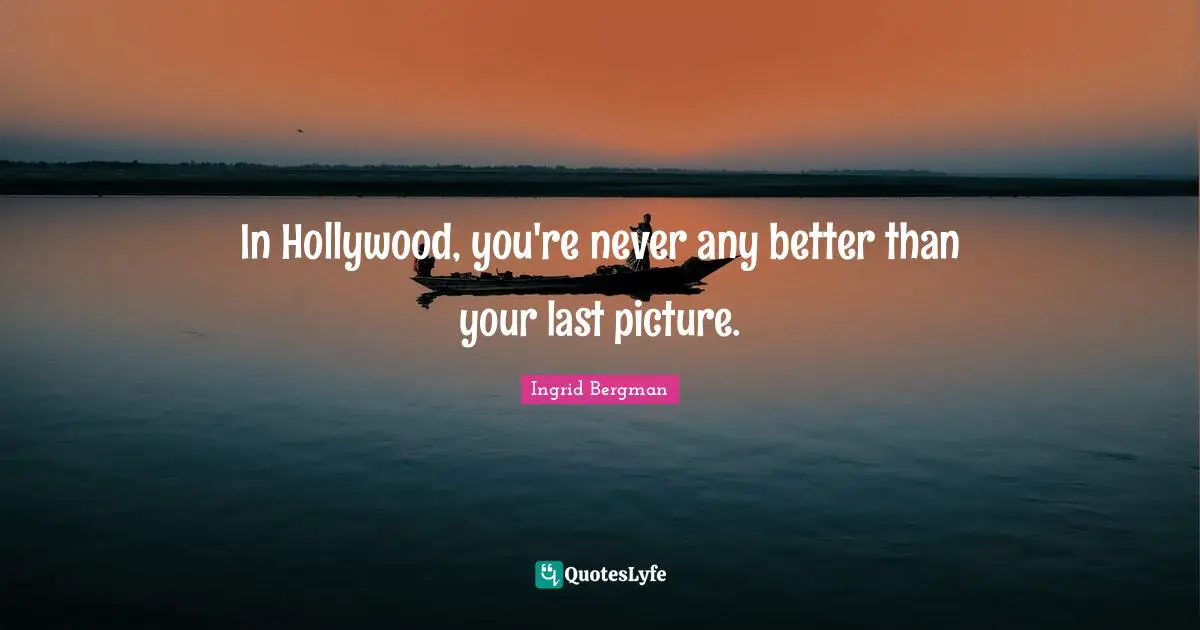 In Hollywood, you're never any better than your last picture.