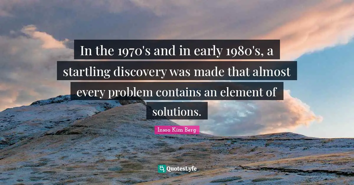 In the 1970's and in early 1980's, a startling discovery was made that almost every problem contains an element of solutions.