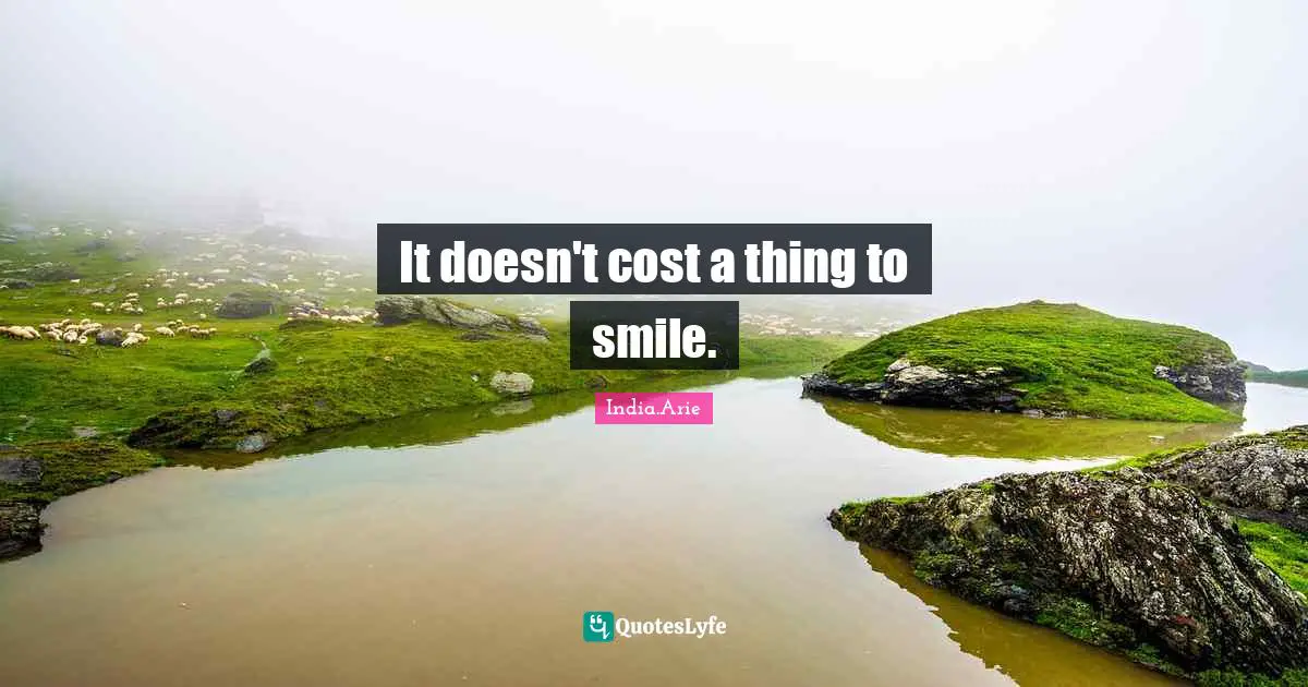 India Arie Quotes: "It doesn't cost a thing to smile."