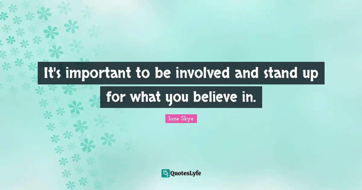 Stand Up For What You Believe Quotes: "It's important to be involved and stand up for what you believe in."