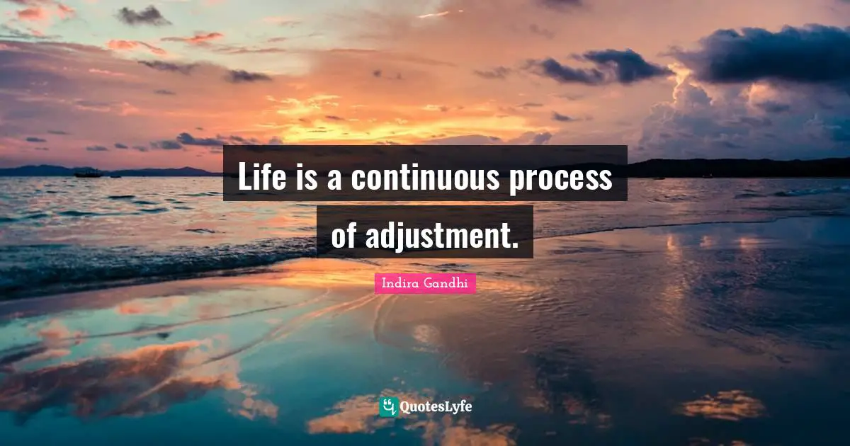 Indira Gandhi Quotes: "Life is a continuous process of adjustment."