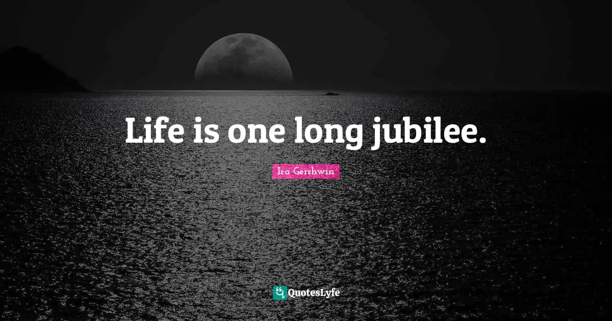 Jubilee Quotes: "Life is one long jubilee."