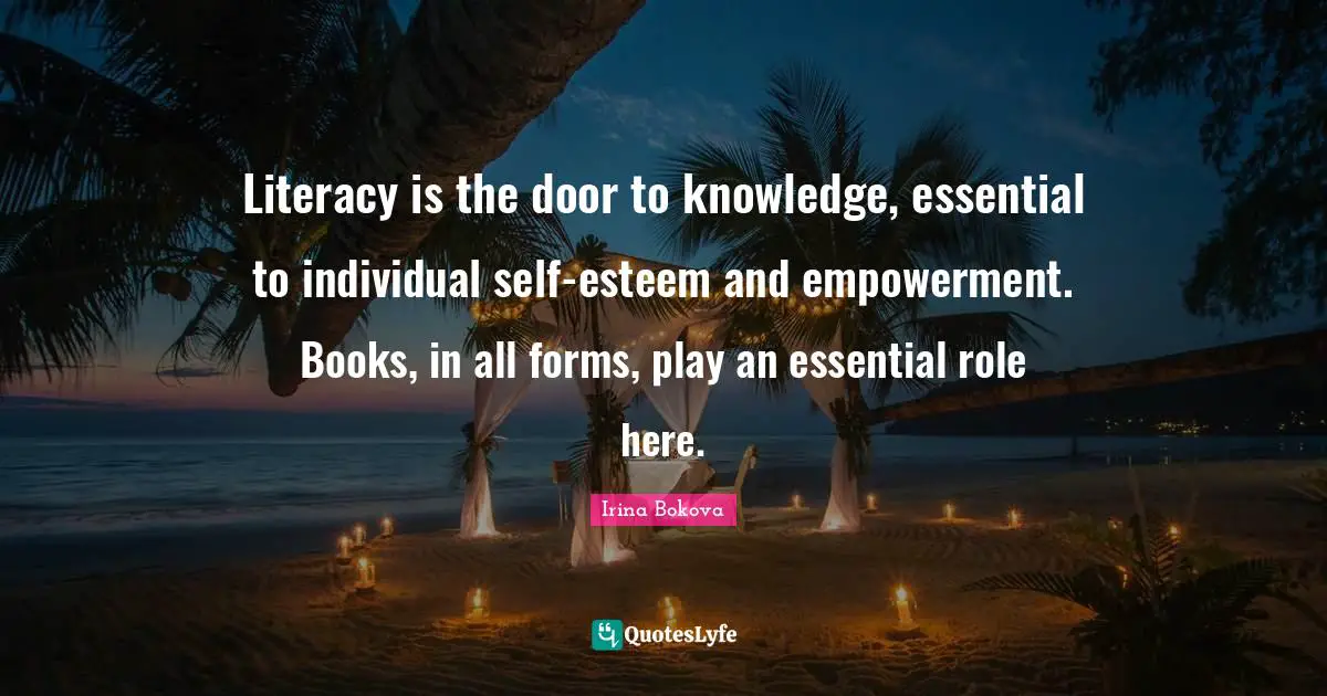 Literacy is the door to knowledge, essential to individual self-esteem and empowerment. Books, in all forms, play an essential role here.