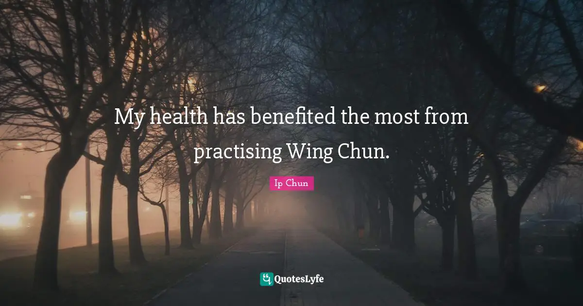 Martial Arts Quotes: "My health has benefited the most from practising Wing Chun."