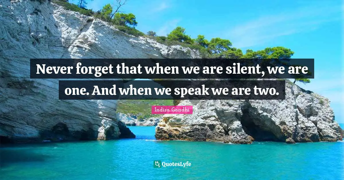 Never Forget Quotes: "Never forget that when we are silent, we are one. And when we speak we are two."