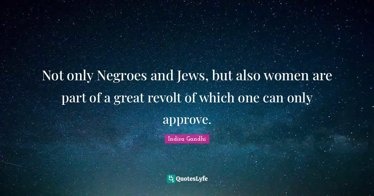Not only Negroes and Jews, but also women are part of a great revolt of which one can only approve.