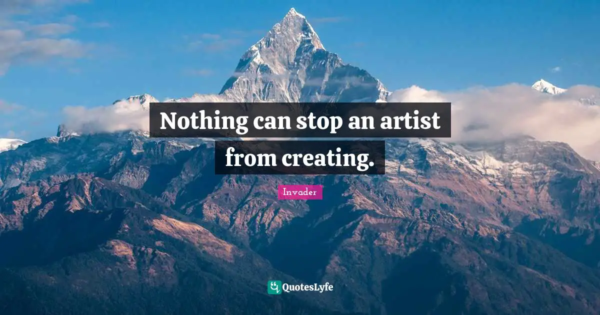 Nothing can stop an artist from creating.
