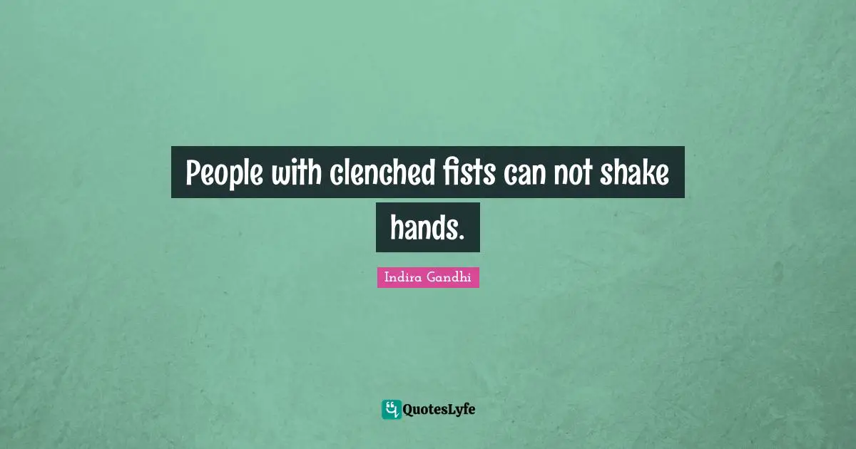 Can Not Quotes: "People with clenched fists can not shake hands."