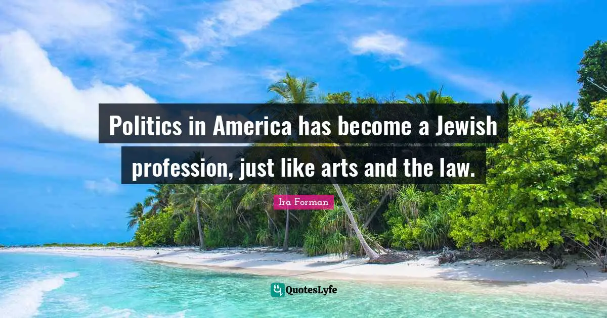 Politics in America has become a Jewish profession, just like arts and the law.