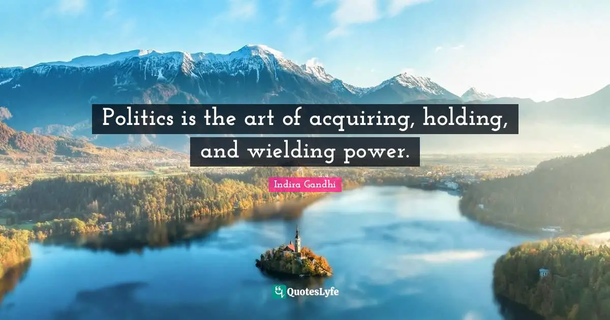 Wielding Quotes: "Politics is the art of acquiring, holding, and wielding power."