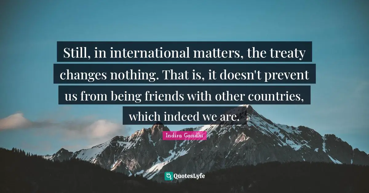 Still, in international matters, the treaty changes nothing. That is, it doesn't prevent us from being friends with other countries, which indeed we are.
