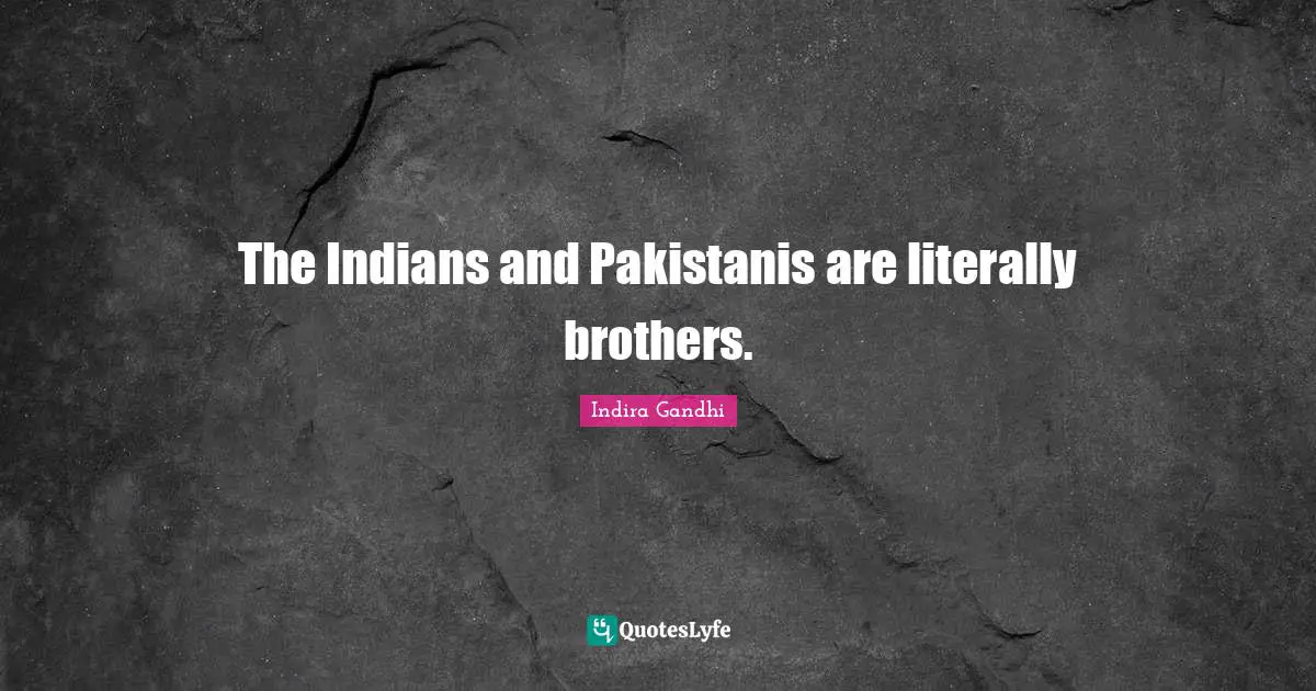 The Indians and Pakistanis are literally brothers.