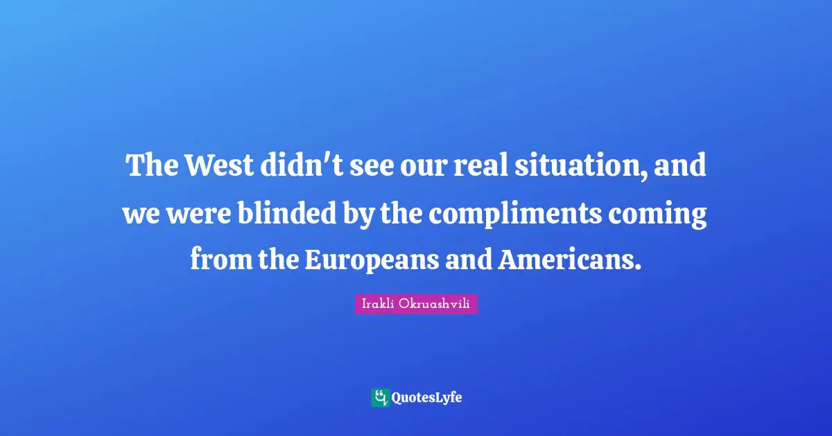 The West didn't see our real situation, and we were blinded by the compliments coming from the Europeans and Americans.